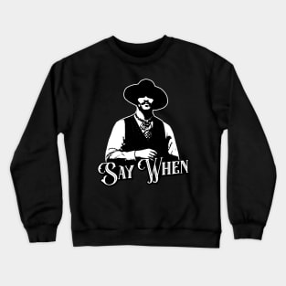 Say When V.2 Crewneck Sweatshirt